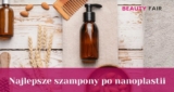 Jak wybrać szampon po nanoplastii? Ranking!